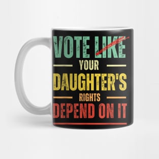 Vote Like Your Daughter’s Rights Depend on It B1 Mug